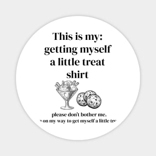 This is my: getting myself a little treat shirt Magnet